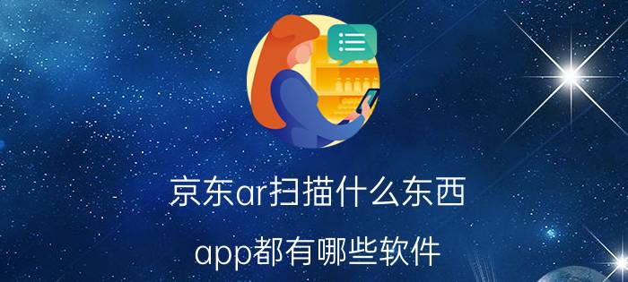 京东ar扫描什么东西 app都有哪些软件？